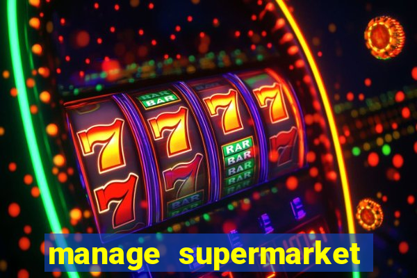 manage supermarket simulator mod apk (unlimited money and energy)